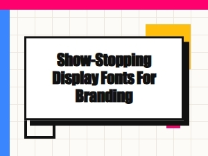 Show-Stopping Display Fonts for Branding