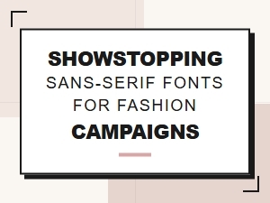 Elevate Fashion Campaigns with Showstopping Sans-Serifs