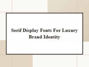 Serif Fonts That Elevate Luxury Brand Identity